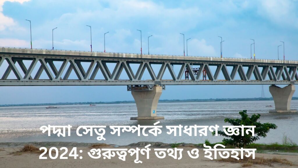 পদ্মা সেতু সম্পর্কে সাধারণ জ্ঞান 2024: গুরুত্বপূর্ণ তথ্য ও ইতিহাস