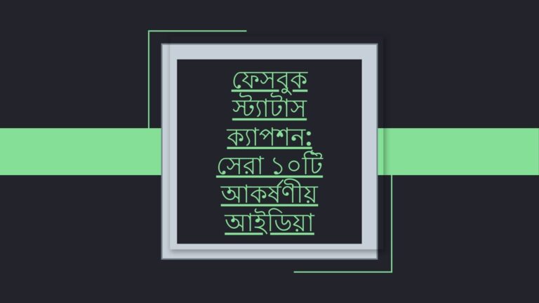 ফেসবুক স্ট্যাটাস ক্যাপশন: সেরা ১০টি আকর্ষণীয় আইডিয়া