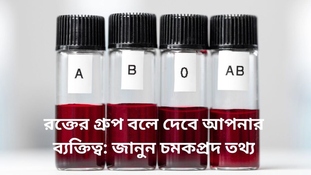 রক্তের গ্রুপ বলে দেবে আপনার ব্যক্তিত্ব: জানুন চমকপ্রদ তথ্য