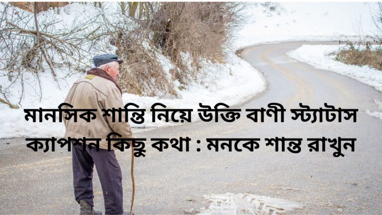 মানসিক শান্তি নিয়ে উক্তি বাণী স্ট্যাটাস ক্যাপশন কিছু কথা : মনকে শান্ত রাখুন