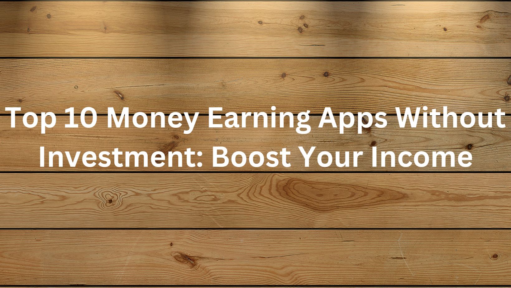 Top 10 Money Earning Apps Without Investment: Boost Your Income